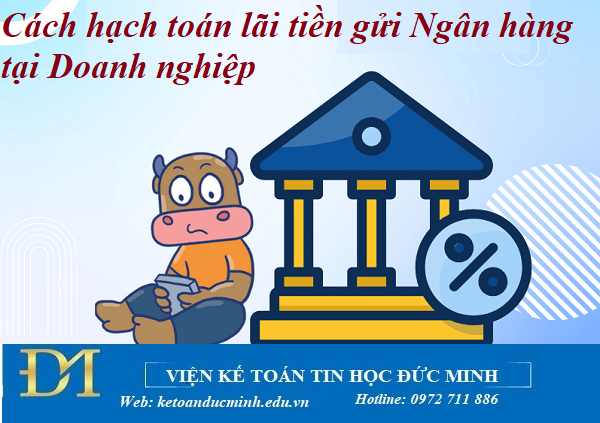 Cách hạch toán lãi tiền gửi Ngân hàng tại Doanh nghiệp – Kế toán Đức Minh