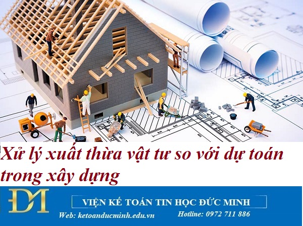 Xử lý xuất thừa vật tư so với dự toán trong xây dựng – Kế toán Đức Minh.