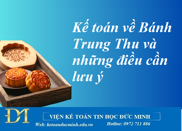 Kế toán về Bánh Trung Thu và những điều cần lưu ý – Kế toán Đức Minh.