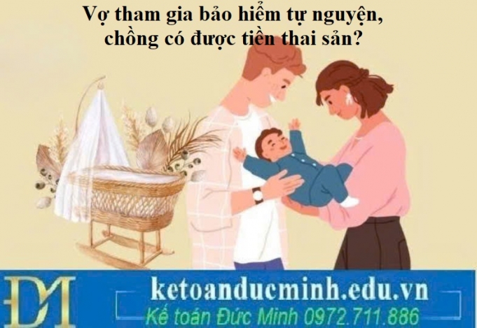 Vợ tham gia bảo hiểm tự nguyện, chồng có được tiền thai sản? Vợ tham gia bảo hiểm tự nguyện, chồng có được tiền thai sản?