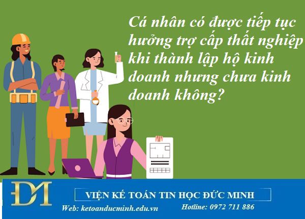 Cá nhân có được tiếp tục hưởng trợ cấp thất nghiệp khi thành lập hộ kinh doanh nhưng chưa kinh doanh không? Kế toán Đức Minh