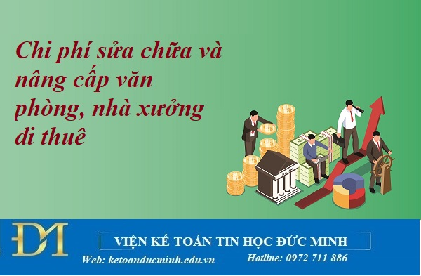 Chi phí sửa chữa và nâng cấp văn phòng, nhà xưởng đi thuê – Kế toán Đức Minh