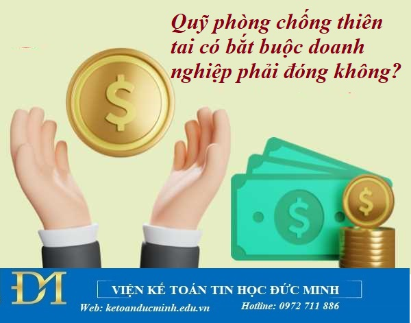 Quỹ phòng chống thiên tai có bắt buộc doanh nghiệp phải đóng không? Kế toán Đức Minh. Quỹ phòng chống thiên tai có bắt buộc doanh nghiệp phải đóng không? Kế toán Đức Minh.
