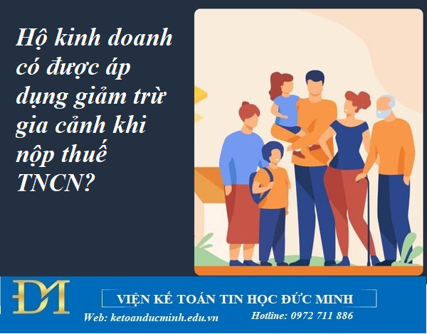 Hộ kinh doanh có được áp dụng giảm trừ gia cảnh khi nộp thuế TNCN? Kế toán Đức Minh. Hộ kinh doanh có được áp dụng giảm trừ gia cảnh khi nộp thuế TNCN? Kế toán Đức Minh.