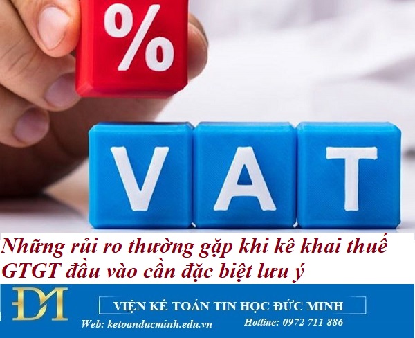 Những rủi ro thường gặp khi kê khai thuế GTGT đầu vào cần đặc biệt lưu ý – Kế toán Đức Minh. Những rủi ro thường gặp khi kê khai thuế GTGT đầu vào cần đặc biệt lưu ý – Kế toán Đức Minh.