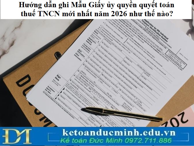 Hướng dẫn ghi Mẫu Giấy ủy quyền quyết toán thuế TNCN mới nhất năm 2026 như thế nào?