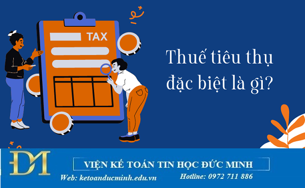 Thuế tiêu thụ đặc biệt là gì? Những điều cần biết về thuế tiêu thụ đặc biệt – Kế toán Đức Minh.