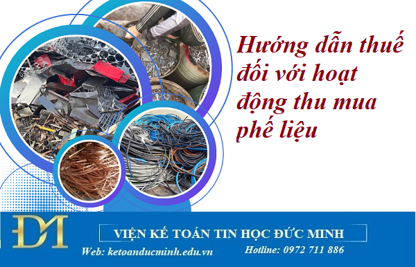 Hướng dẫn thuế đối với hoạt động thu mua phế liệu - Kế toán Đức Minh.