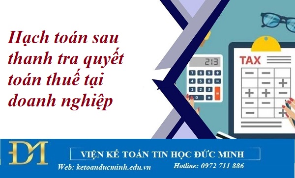 Hạch toán sau thanh tra quyết toán thuế tại doanh nghiệp - Kế toán Đức Minh. Hạch toán sau thanh tra quyết toán thuế tại doanh nghiệp - Kế toán Đức Minh.