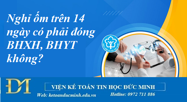 Nghỉ ốm trên 14 ngày có phải đóng BHXH, BHYT không? Kế toán Đức Minh.