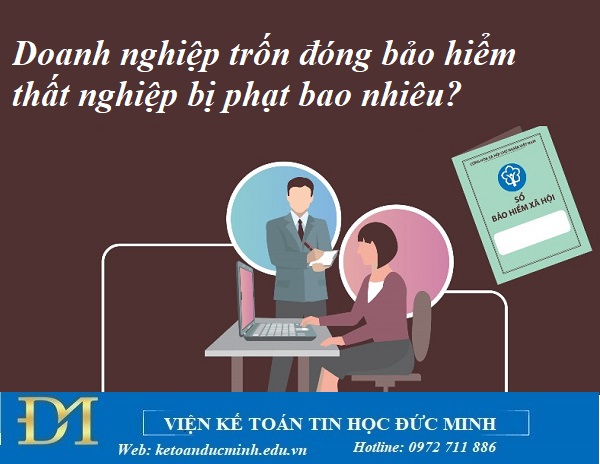 Năm 2026, doanh nghiệp trốn đóng bảo hiểm thất nghiệp bị phạt bao nhiêu? Kế toán Đức Minh. Năm 2026, doanh nghiệp trốn đóng bảo hiểm thất nghiệp bị phạt bao nhiêu? Kế toán Đức Minh.