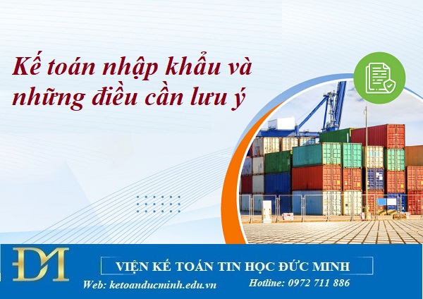 Kế toán nhập khẩu và những điều cần lưu ý - Kế toán Đức Minh. Kế toán nhập khẩu và những điều cần lưu ý - Kế toán Đức Minh.