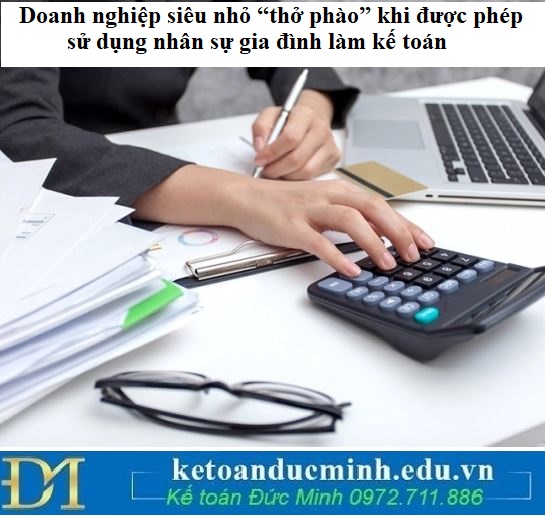 Doanh nghiệp siêu nhỏ “thở phào” khi được phép sử dụng nhân sự gia đình làm kế toán
