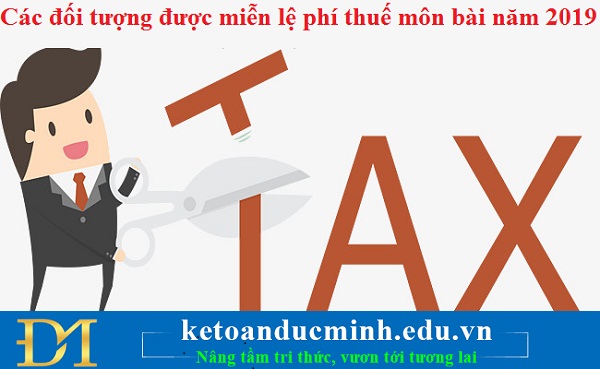 Các đối tượng được miễn lệ phí thuế môn bài năm 2019 – Kế toán Đức Minh