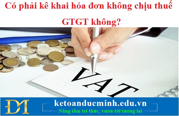 Có phải kê khai hóa đơn không chịu thuế GTGT không?
