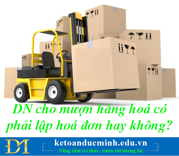 DN cho mượn hàng hoá có phải lập hoá đơn hay không?