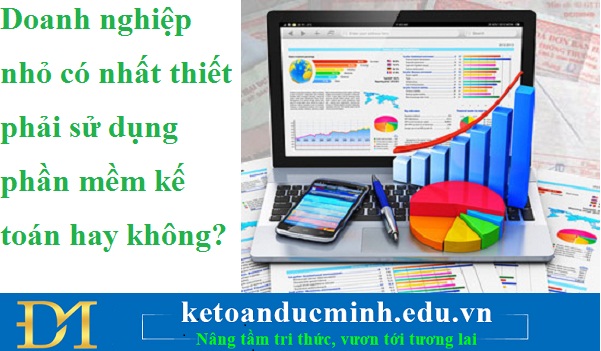 Doanh nghiệp nhỏ có nhất thiết phải sử dụng phần mềm kế toán hay không?