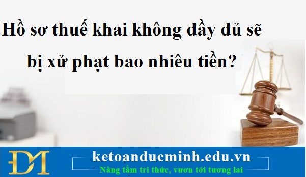 Hồ sơ thuế khai không đầy đủ sẽ bị xử phạt bao nhiêu tiền?