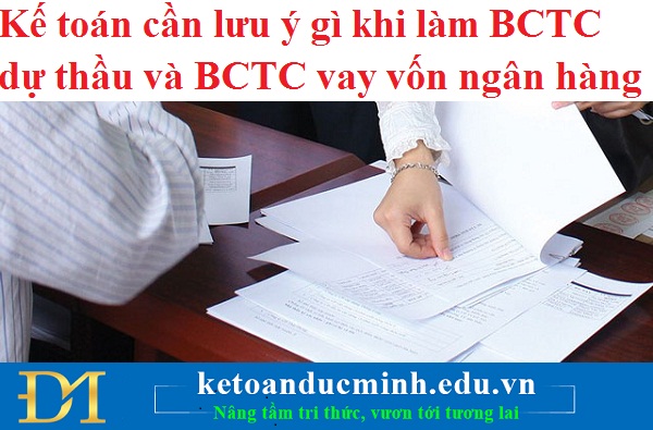 Kế toán cần lưu ý gì khi làm BCTC dự thầu và BCTC vay vốn ngân hàng