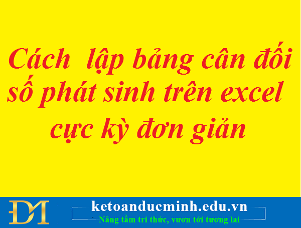 Lập bảng Cân đối số phát sinh trên Excel cực kỳ đơn giản Lập bảng Cân đối số phát sinh trên Excel cực kỳ đơn giản