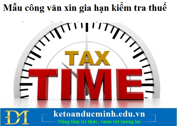 Mẫu công văn xin gia hạn kiểm tra thuế - Kế toán Đức Minh