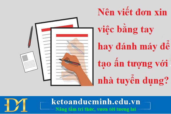 Nên viết đơn xin việc bằng tay hay đánh máy để tạo ấn tượng với nhà tuyển dụng?