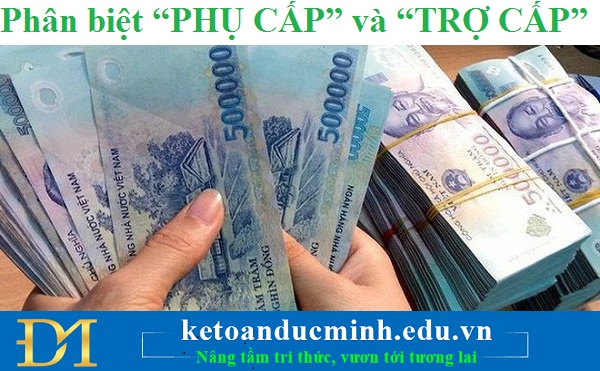 Phân biệt “PHỤ CẤP” và “TRỢ CẤP” – Kế toán Đức Minh