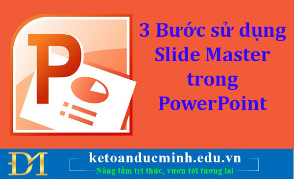 3 Bước sử dụng Slide Master trong Powerpoint - Kế toán Đức Minh.