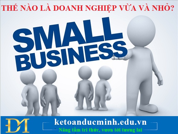 Thế nào là doanh nghiệp vừa và nhỏ? Đặc trưng hoạt động kinh doanh của các doanh nghiệp vừa và nhỏ