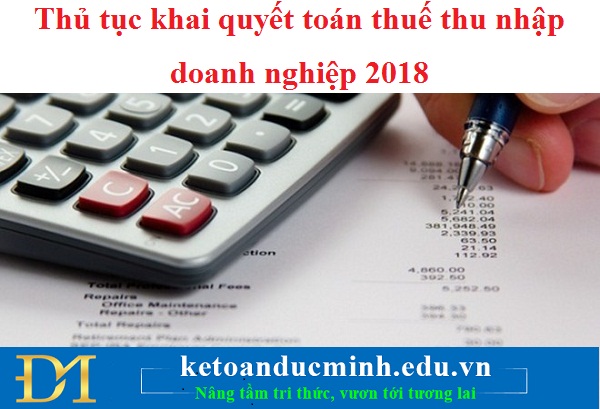 Thủ tục khai quyết toán thuế thu nhập doanh nghiệp 2018 – Kế toán Đức Minh