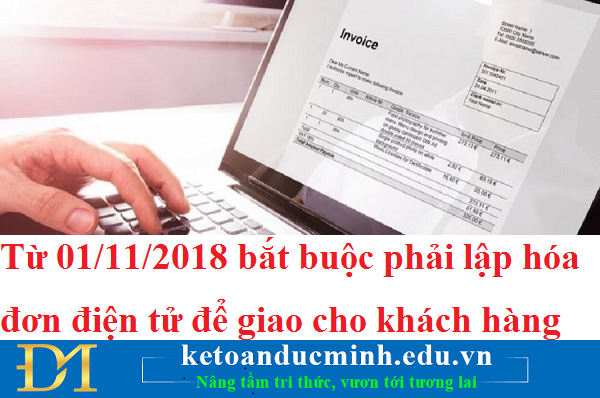 Từ 01/11/2018 bắt buộc phải lập hóa đơn điện tử để giao cho khách hàng Từ 01/11/2018 bắt buộc phải lập hóa đơn điện tử để giao cho khách hàng