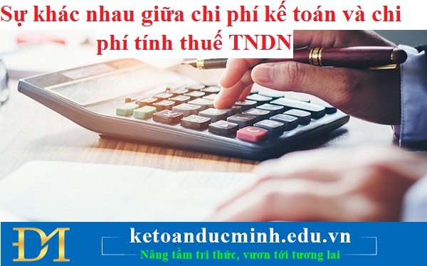 Sự khác nhau giữa chi phí kế toán và chi phí tính thuế TNDN - KTĐM Sự khác nhau giữa chi phí kế toán và chi phí tính thuế TNDN - KTĐM