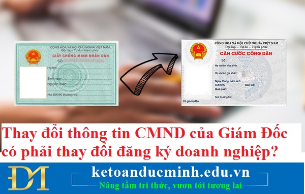 Thay đổi thông tin CMND của Giám Đốc có phải thay đổi đăng ký doanh nghiệp? Kế toán Đức Minh.