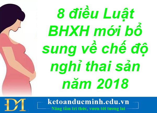 8 điều Luật BHXH mới bổ sung về chế độ nghỉ thai sản năm 2018- Kế toán Đức Minh.