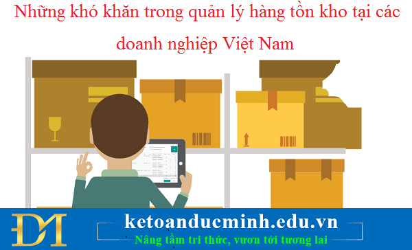 Những khó khăn trong quản lý hàng tồn kho tại các doanh nghiệp Việt Nam