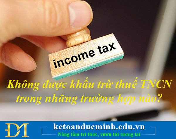 Không được khấu trừ thuế TNCN trong những trường hợp nào?