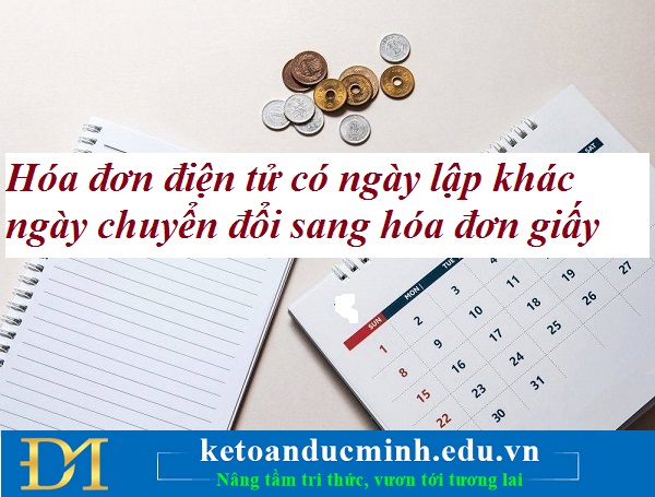Hướng dẫn mới nhất của Cục Thuế Hà Nội về hóa đơn điện tử có ngày lập khác ngày chuyển đổi sang hóa đơn giấy – Kế toán Đức Minh. Hướng dẫn mới nhất của Cục Thuế Hà Nội về hóa đơn điện tử có ngày lập khác ngày chuyển đổi sang hóa đơn giấy – Kế toán Đức Minh.