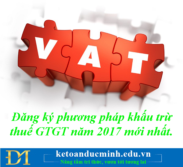 Đăng ký phương pháp khấu trừ thuế GTGT năm 2017 mới nhất -Kế toán Đức Minh