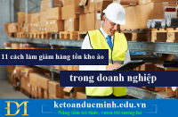 11 cách làm giảm hàng tồn kho ảo trong doanh nghiệp – Kế toán Đức Minh