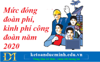 Mức đóng đoàn phí, kinh phí công đoàn năm 2020 – Kế toán Đức Minh.