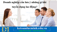 Doanh nghiệp cần lưu ý những gì khi tuyển dụng lao động?