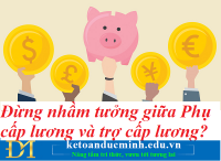 Đừng nhầm tưởng giữa Phụ cấp lương và trợ cấp lương – Kế toán Đức Minh.