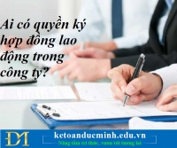 Ai có quyền ký hợp đồng lao động trong công ty? Kế toán Đức Minh.