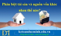 Phân biệt tài sản và nguồn vốn khác nhau thế nào? – Kế toán Đức Minh