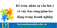 Kế toán, nhân sự cần lưu ý về việc báo tăng/giảm lao động trong doanh nghiệp