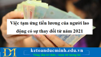 Việc tạm ứng tiền lương của người lao động có sự thay đổi từ năm 2021