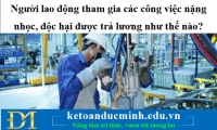 Người lao động tham gia các công việc nặng nhọc, độc hại được trả lương như thế nào?