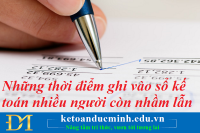 Những thời điểm ghi vào sổ kế toán nhiều người còn nhầm lẫn – Kế toán Đức Minh