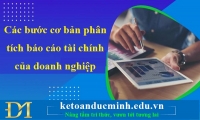 Các bước cơ bản phân tích báo cáo tài chính của doanh nghiệp – Kế toán Đức Minh