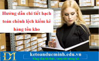 Hướng dẫn chi tiết hạch toán chênh lệch kiểm kê hàng tồn kho – Kế toán Đức Minh